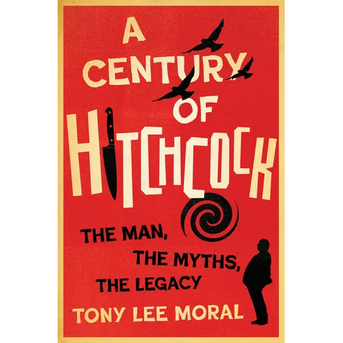 A Century of Hitchcock: The Man, the Myths, the Legacy - Hardcover