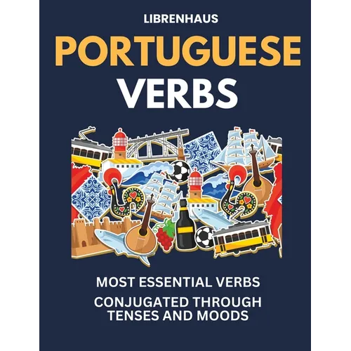 Portuguese Verbs: Most Essential Verbs Conjugated Through Tenses and Moods - Paperback