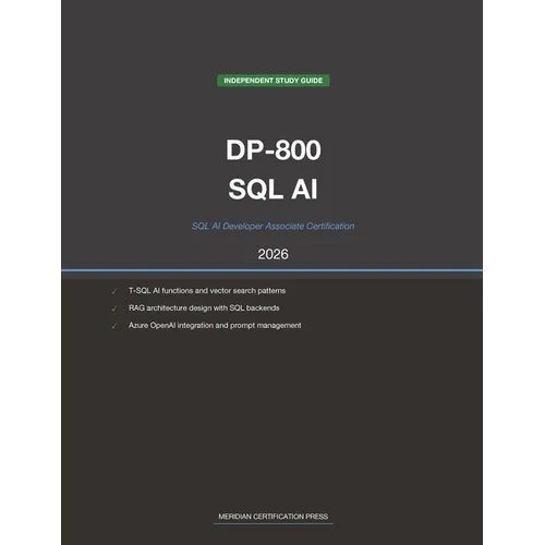 Microsoft DP-800 Exam Study Guide 2026: SQL AI Developer Associate: Complete Exam Prep with Practice Questions, Detailed Explanations, and T-SQL AI In - Paperback