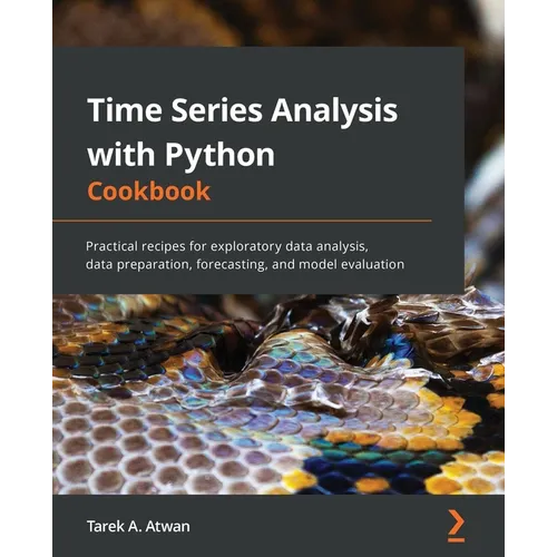 Time Series Analysis with Python Cookbook: Practical recipes for exploratory data analysis, data preparation, forecasting, and model evaluation - Paperback