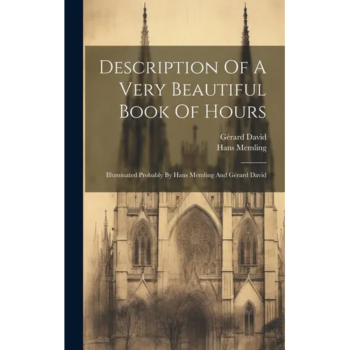 Description Of A Very Beautiful Book Of Hours: Illuminated Probably By Hans Memling And Gérard David - Hardcover