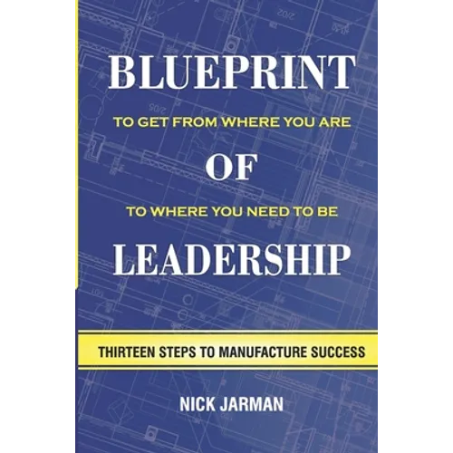 Blueprint of Leadership: To Get From Where You Are to Where You Need to Be - Paperback