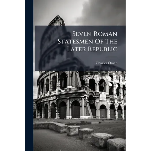 Seven Roman Statesmen Of The Later Republic: The Gracchi. Sulla. Crassus. Cato. Pompey. Cæsar - Paperback