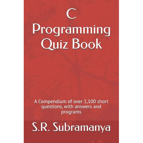 C Programming Quiz Book: A Compendium of over 1,100 short questions, with answers and programs - Paperback