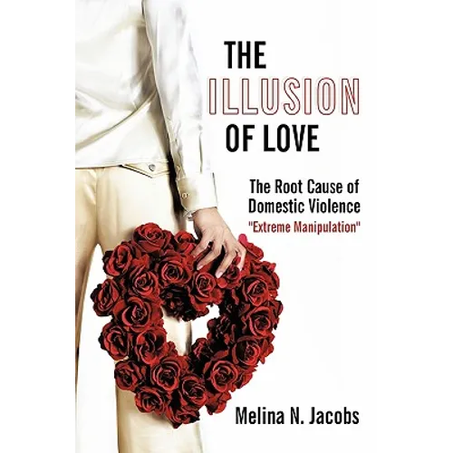The Illusion of Love: The Root Cause of Domestic Violence 