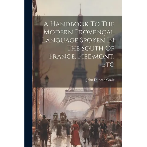 A Handbook To The Modern Provençal Language Spoken In The South Of France, Piedmont, Etc - Paperback