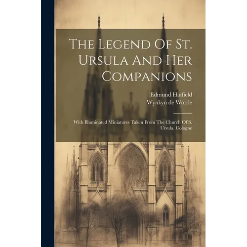 The Legend Of St. Ursula And Her Companions: With Illuminated Miniatures Taken From The Church Of S. Ursula, Cologne - Paperback