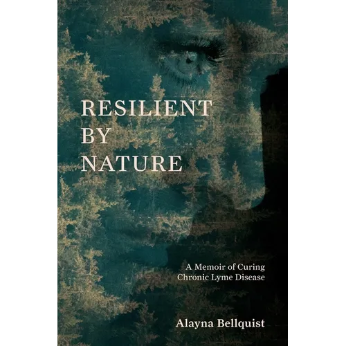 Resilient by Nature: A Memoir of Curing Chronic Lyme Disease - Paperback