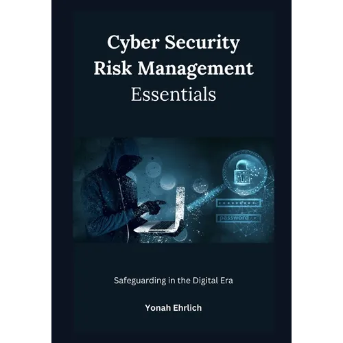 Cyber Security Risk Management Essentials: Safeguarding in the Digital Era - Paperback