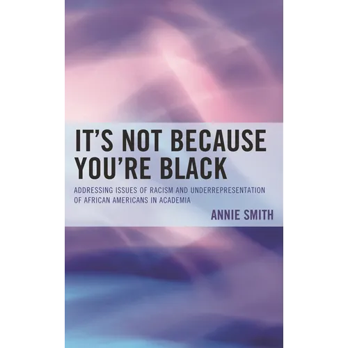 It's Not Because You're Black: Addressing Issues of Racism and Underrepresentation of African Americans in Academia - Paperback
