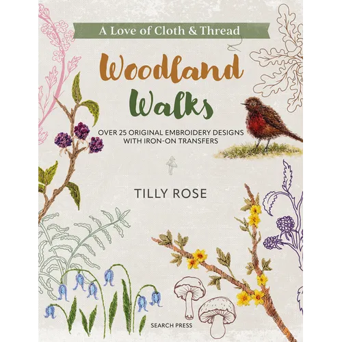 A Love of Cloth and Thread: Woodland Walks: Over 25 Original Embroidery Designs with Iron-On Transfers