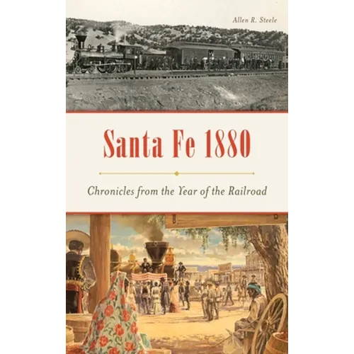 Santa Fe 1880: Chronicles from the Year of the Railroad - Hardcover