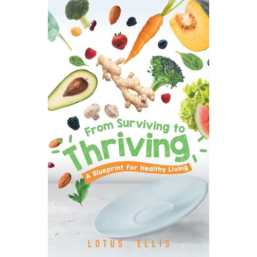 From Surviving to Thriving: A Blueprint for Healthy Living - Hardcover