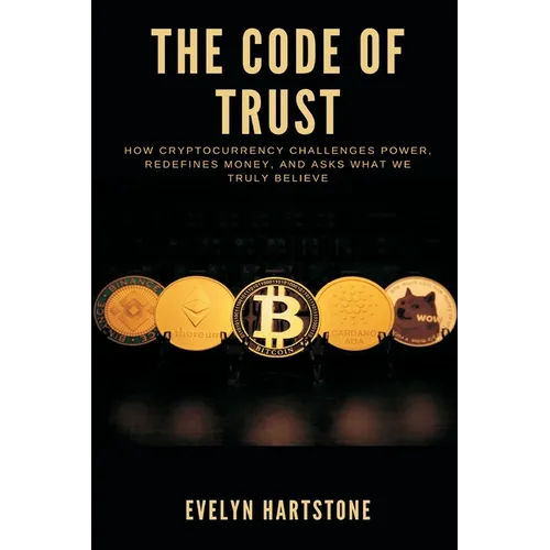 The Code of Trust: How Cryptocurrency Challenges Power, Redefines Money, and Asks What We Truly Believe - Paperback