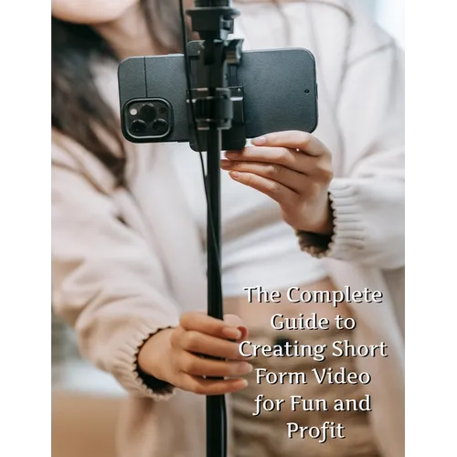 The Complete Guide to Short Form Video: For Fun and Profit - Paperback