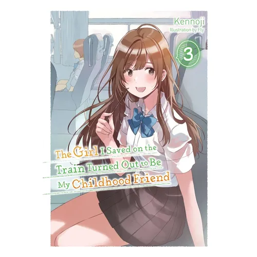 The Girl I Saved on the Train Turned Out to Be My Childhood Friend, Vol. 3 (Light Novel): Volume 3 - Paperback