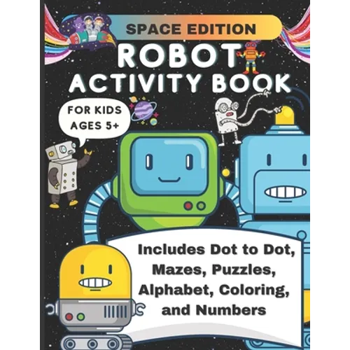 Robot Activity Book Space Edition: Mazes, Puzzles, Coloring, Alphabet, Numbers, Dot to Dot, Fun Activity Book for Kids Ages 5+ - Paperback