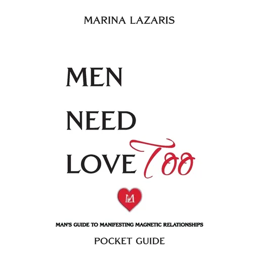 Men Need Love TOO, Man's Guide To Manifesting Magnetic Relationships.