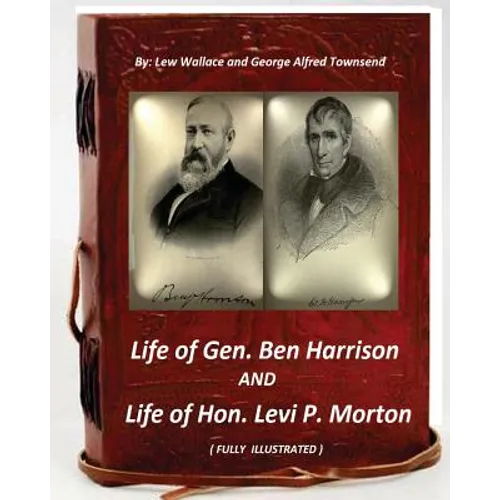Life of Gen. Ben Harrison and Life of Hon. Levi P. Morton ( FULLY ILLUSTRATED) - Paperback
