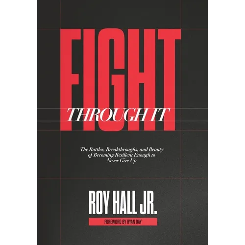 Fight Through It: The Battles, Breakthroughs, and Beauty of Becoming Resilient Enough to Never Give Up - Hardcover