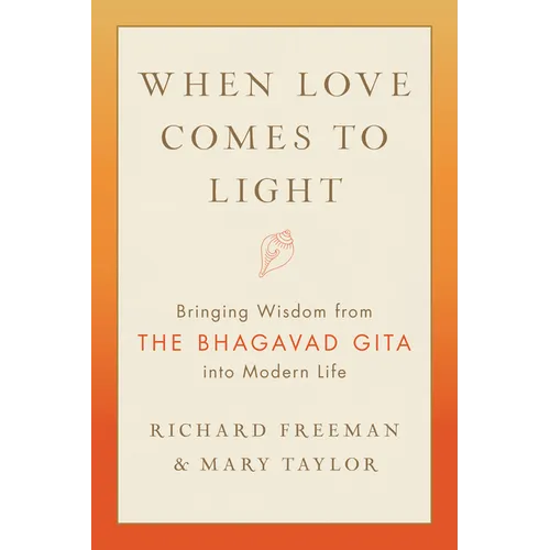 When Love Comes to Light: Bringing Wisdom from the Bhagavad Gita Into Modern Life - Paperback