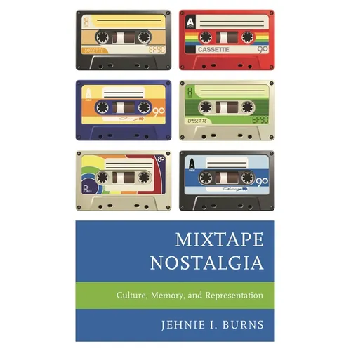 Mixtape Nostalgia: Culture, Memory, and Representation - Paperback