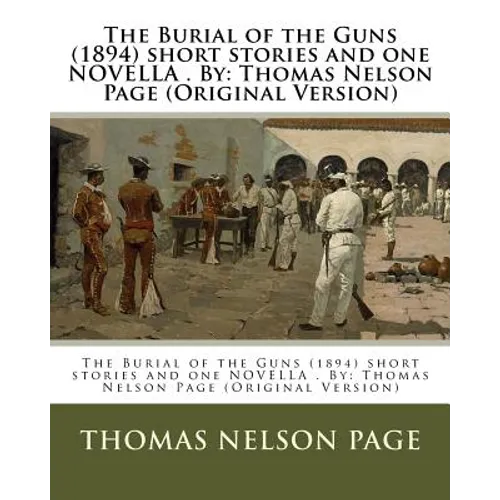The Burial of the Guns (1894) short stories and one NOVELLA . By: Thomas Nelson Page (Original Version) - Paperback