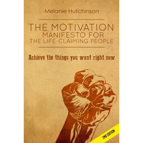 The Motivation Manifesto for the Life-Claiming People: Achieve the things you want right now - Paperback