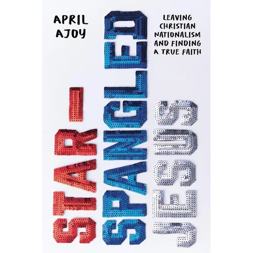 Star-Spangled Jesus: Leaving Christian Nationalism and Finding a True Faith - Paperback