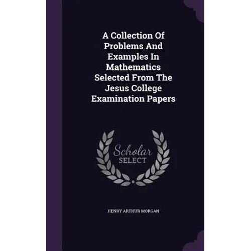 A Collection Of Problems And Examples In Mathematics Selected From The Jesus College Examination Papers - Hardcover