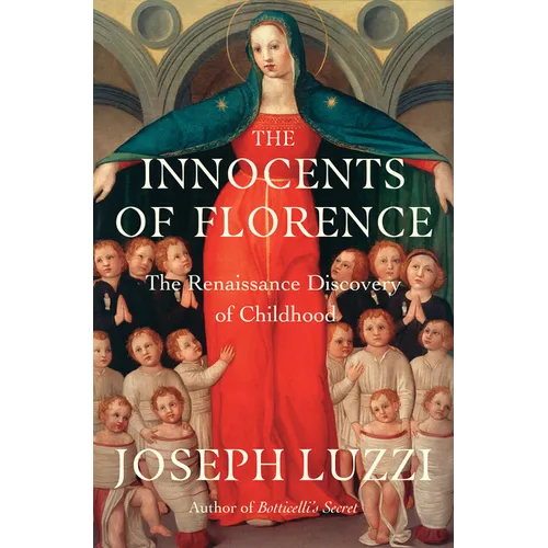 The Innocents of Florence: The Renaissance Discovery of Childhood - Hardcover