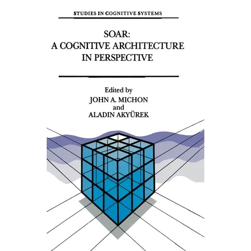 Soar: A Cognitive Architecture in Perspective: A Tribute to Allen Newell