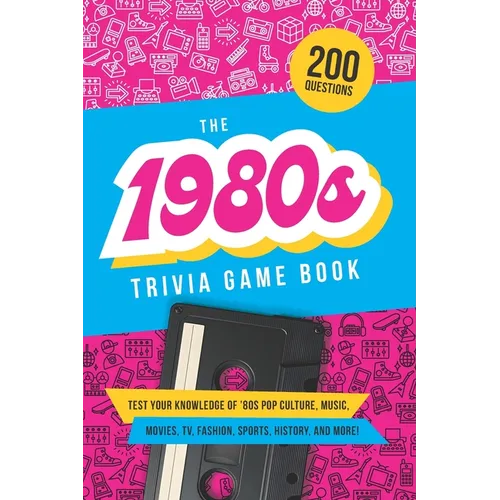 The 1980s Trivia Game Book: Test your knowledge of '80s pop culture, music, movies, TV, fashion, sports, history, and much more! - Paperback