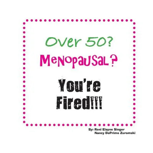 Over 50? Menopausal? You're Fired!!! - Paperback