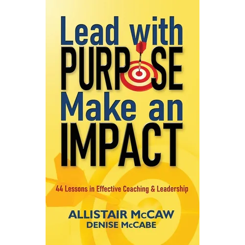 Lead with Purpose, Make an Impact: 44 Lessons in Effective Coaching & Leadership