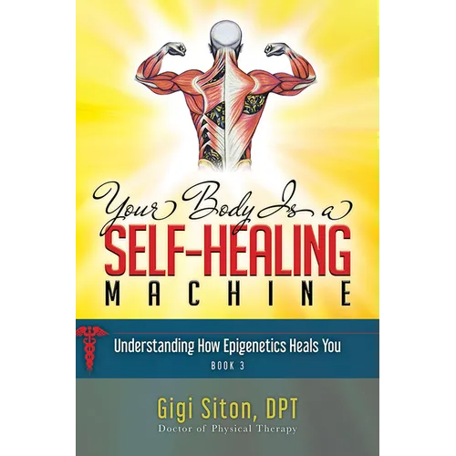 Your Body Is a Self-Healing Machine Book 3: How Applied Epigenetics Can Help You - Hardcover