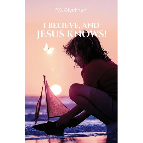 I Believe, and Jesus Knows! - Paperback