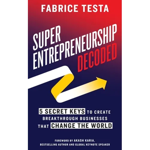 Super-Entrepreneurship Decoded: 5 Secret Keys to Create Breakthrough Businesses that Change the World - Paperback
