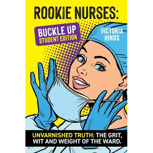 Rookie Nurses: BUCKLE UP - Student Edition: Unvarnished Truth: The wit, grit and weight of the ward - Paperback