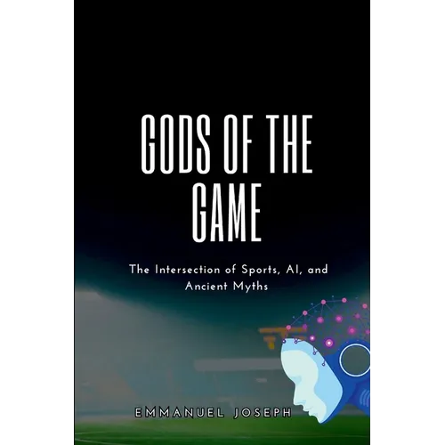Gods of the Game, The Intersection of Sports, AI, and Ancient Myths - Paperback