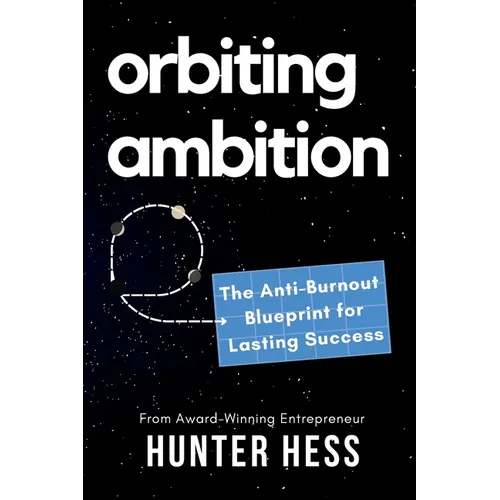 Orbiting Ambition: The Anti-Burnout Blueprint for Lasting Success - Paperback