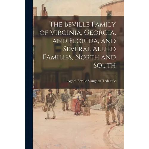 The Beville Family of Virginia, Georgia, and Florida, and Several Allied Families, North and South - Paperback