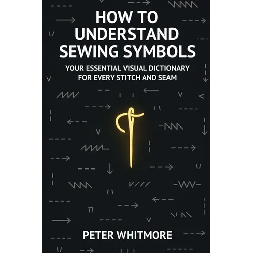 How to Understand Sewing Symbols: Your Essential Visual Dictionary for Every Stitch and Seam