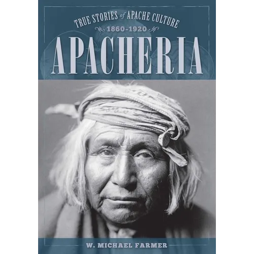 Apacheria: True Stories of Apache Culture 1860-1920 - Paperback