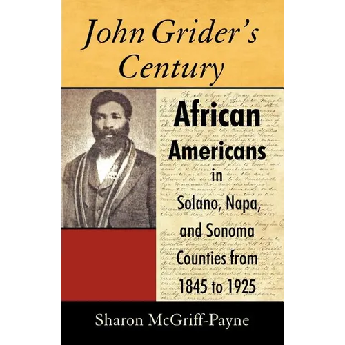 John Grider's Century: African Americans in Solano, Napa, and Sonoma Counties from 1845 to 1925 - Paperback