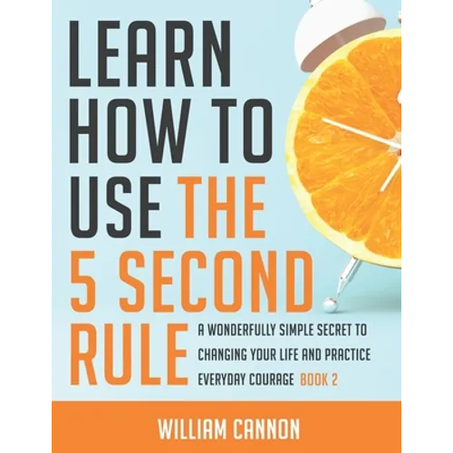 Learn how to use the 5 Second Rule: A Wonderfully Simple secret to changing your life and Practice Everyday Courage - Book 2 - Paperback