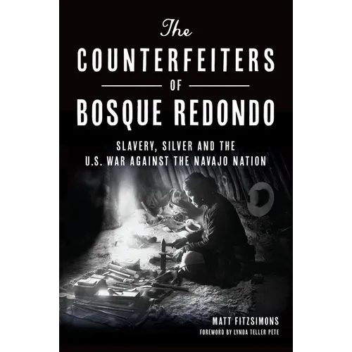 The Counterfeiters of Bosque Redondo: Slavery, Silver and the U.S. War Against the Navajo Nation - Paperback
