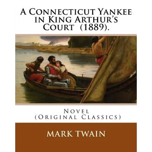 A Connecticut Yankee in King Arthur's Court (1889). By: Mark Twain: Novel (Original Classics) - Paperback