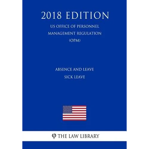 Absence and Leave - Sick Leave (US Office of Personnel Management Regulation) (OPM) (2018 Edition) - Paperback