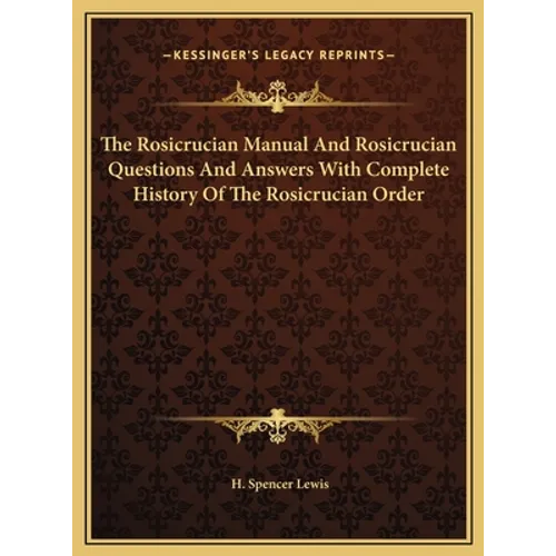 The Rosicrucian Manual And Rosicrucian Questions And Answers With Complete History Of The Rosicrucian Order - Hardcover